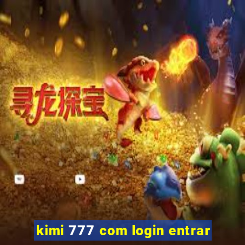 kimi 777 com login entrar